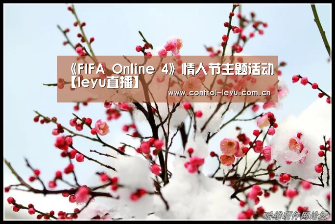 《FIFA Online 4》情人节主题活动【leyu直播】(图1) 乐鱼