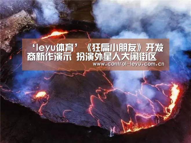 ‘leyu体育’《狂扁小朋友》开发商新作演示 扮演外星人大闹街区(图2) 乐鱼体育平台